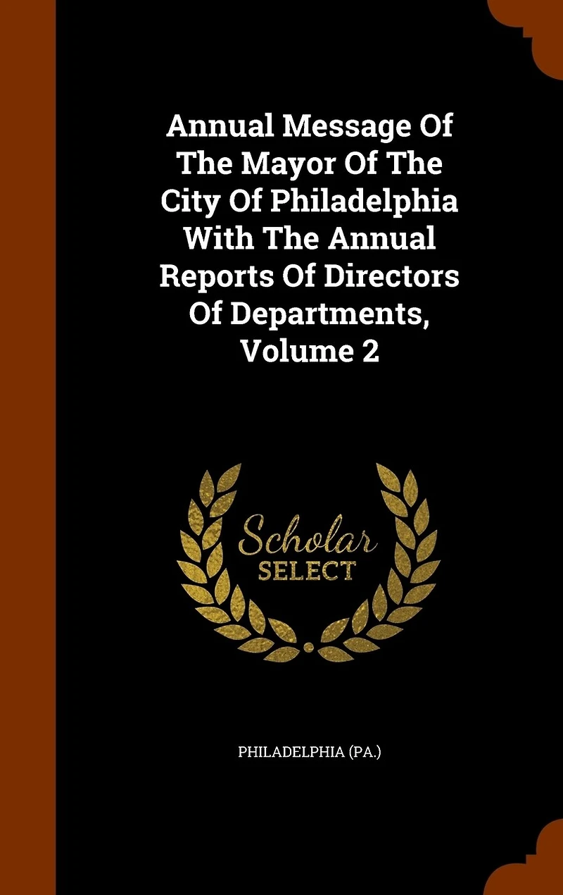 Annual Message Of The Mayor City Philadelphia With Reports Directors Departments, Volume 2