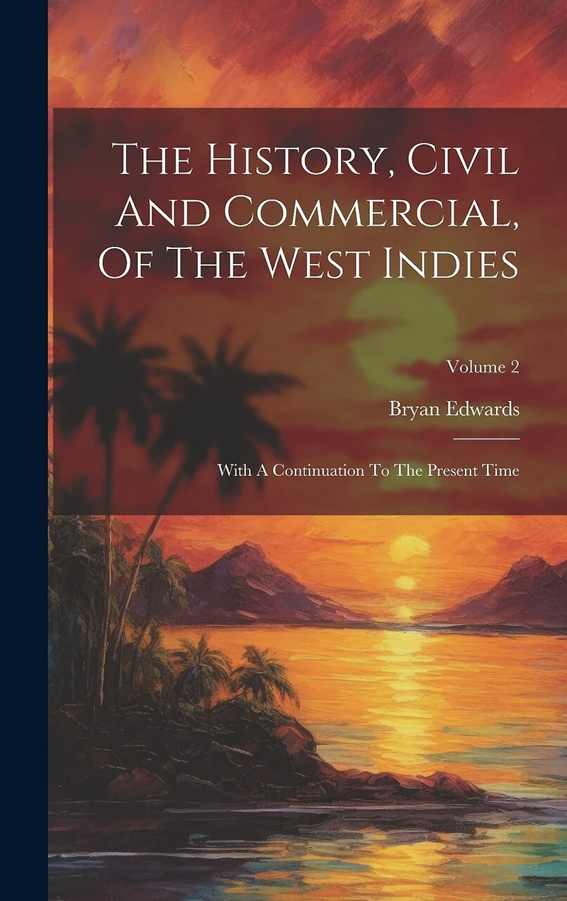 The History, Civil And Commercial, Of The West Indies: With A Continuation To The Present Time; Volume 2