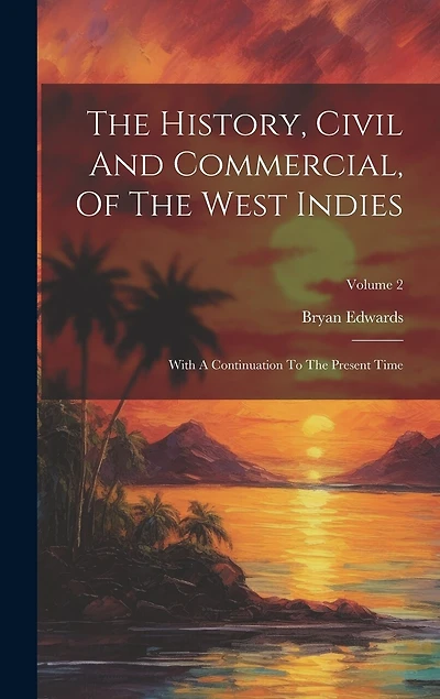The History, Civil And Commercial, Of The West Indies: With A Continuation To The Present Time; Volume 2