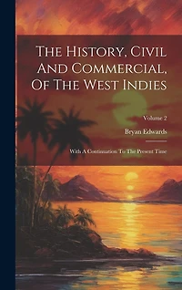 The History, Civil And Commercial, Of The West Indies: With A Continuation To The Present Time; Volume 2