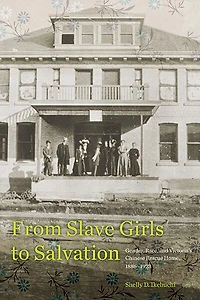 From Slave Girls to Salvation: Gender, Race, and Victoria's Chinese Rescue Home, 1886-1923