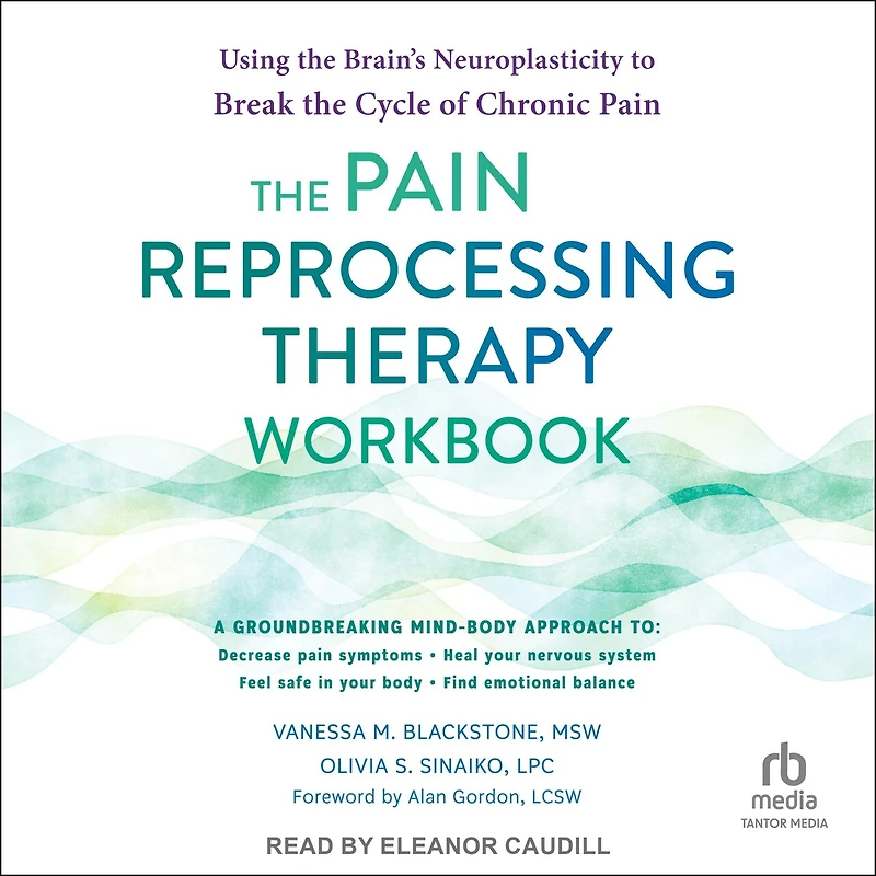 the Pain Reprocessing Therapy Workbook: Using Brain's Neuroplasticity to Break Cycle of Chronic