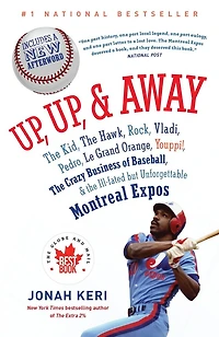 Up, and Away: the Kid, Hawk, Rock, Vladi, Pedro, le Grand Orange, Youppi!, Crazy Business of Baseball, Ill-fated but Unforgettable Montreal Expos