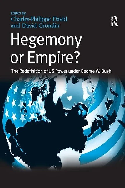 Hegemony Or Empire?: The Redefinition Of Us Power Under George W. Bush