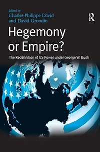 Hegemony Or Empire?: The Redefinition Of Us Power Under George W. Bush