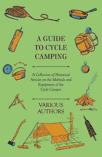 A Guide to Cycle Camping - Collection of Historical Articles on the Methods and Equipment Camper