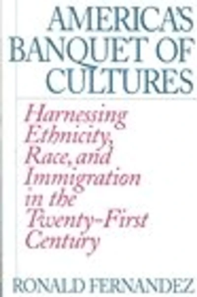 America's Banquet of Cultures: Harnessing Ethnicity, Race, and Immigration in the Twenty-First Century