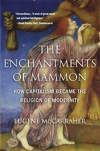 Enchantments of Mammon: How Capitalism Became the Religion Modernity