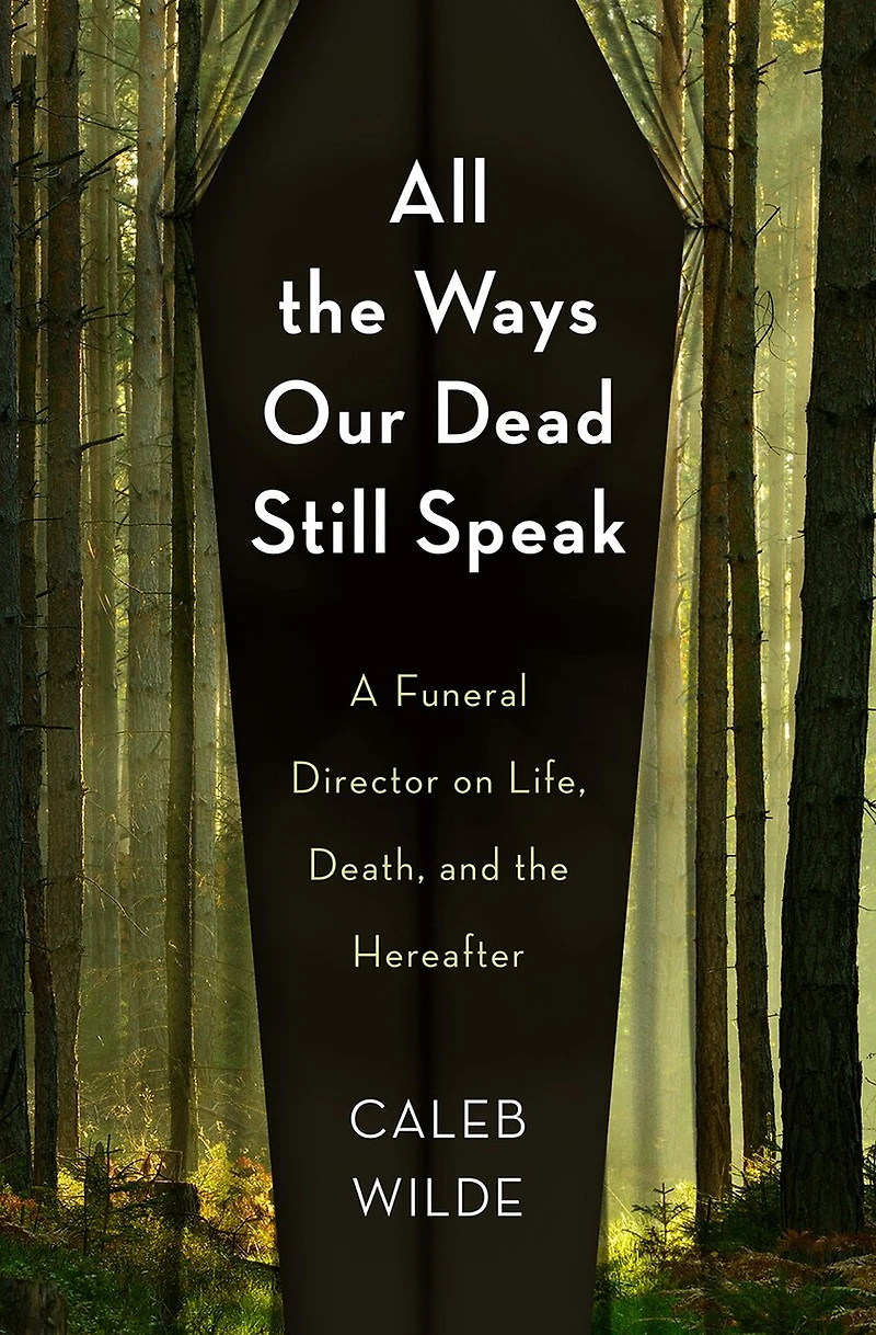 All the Ways Our Dead Still Speak: A Funeral Director on Life, Death, and Hereafter