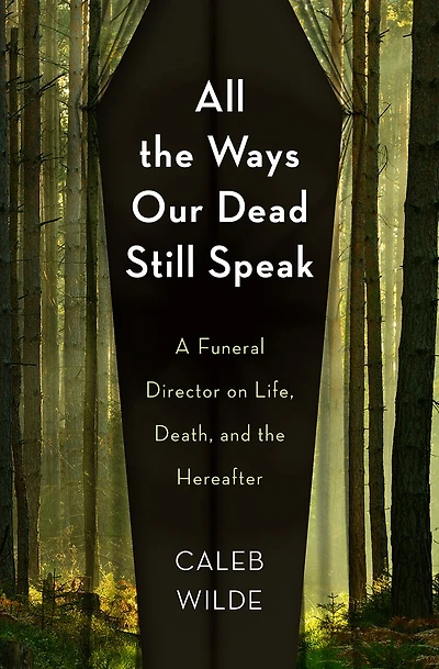All the Ways Our Dead Still Speak: A Funeral Director on Life, Death, and Hereafter