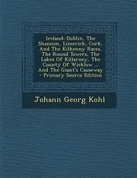 Ireland: Dublin, the Shannon, Limerick, Cork, and Kilkenny Races, Round Towers, Lakes of Killarn