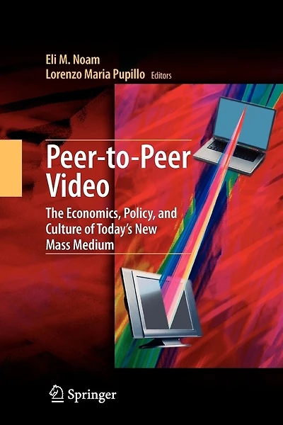 Peer-to-Peer Video: The Economics, Policy, and Culture of Today's New Mass Medium
