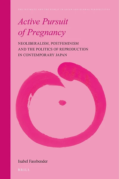 Active Pursuit of Pregnancy: Neoliberalism, Postfeminism and the Politics Reproduction Contemporary Japan