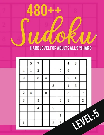 Sudoku: Hard Level for Adults All 9*9 Hard 480++ Sudoku level: 5 - Sudoku Puzzle Books - Sudoku Puzzle Books Hard - Large Print Sudoku Puzzle Books For Adults - Sudoku Advanced
