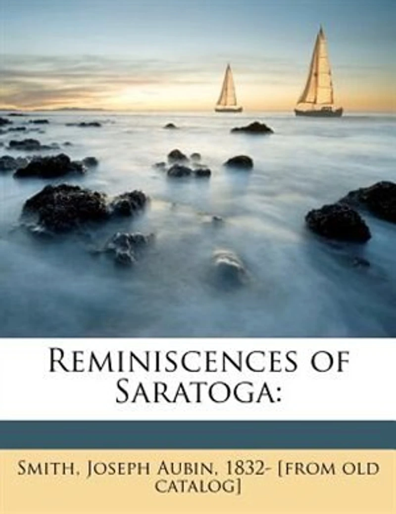 Reminiscences of Saratoga: Or Twelve Seasons at the States (Classic Reprint)