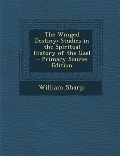 The Winged Destiny: Studies in the Spiritual History of the Gael - Primary Source Edition