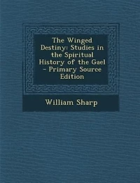The Winged Destiny: Studies in the Spiritual History of the Gael - Primary Source Edition
