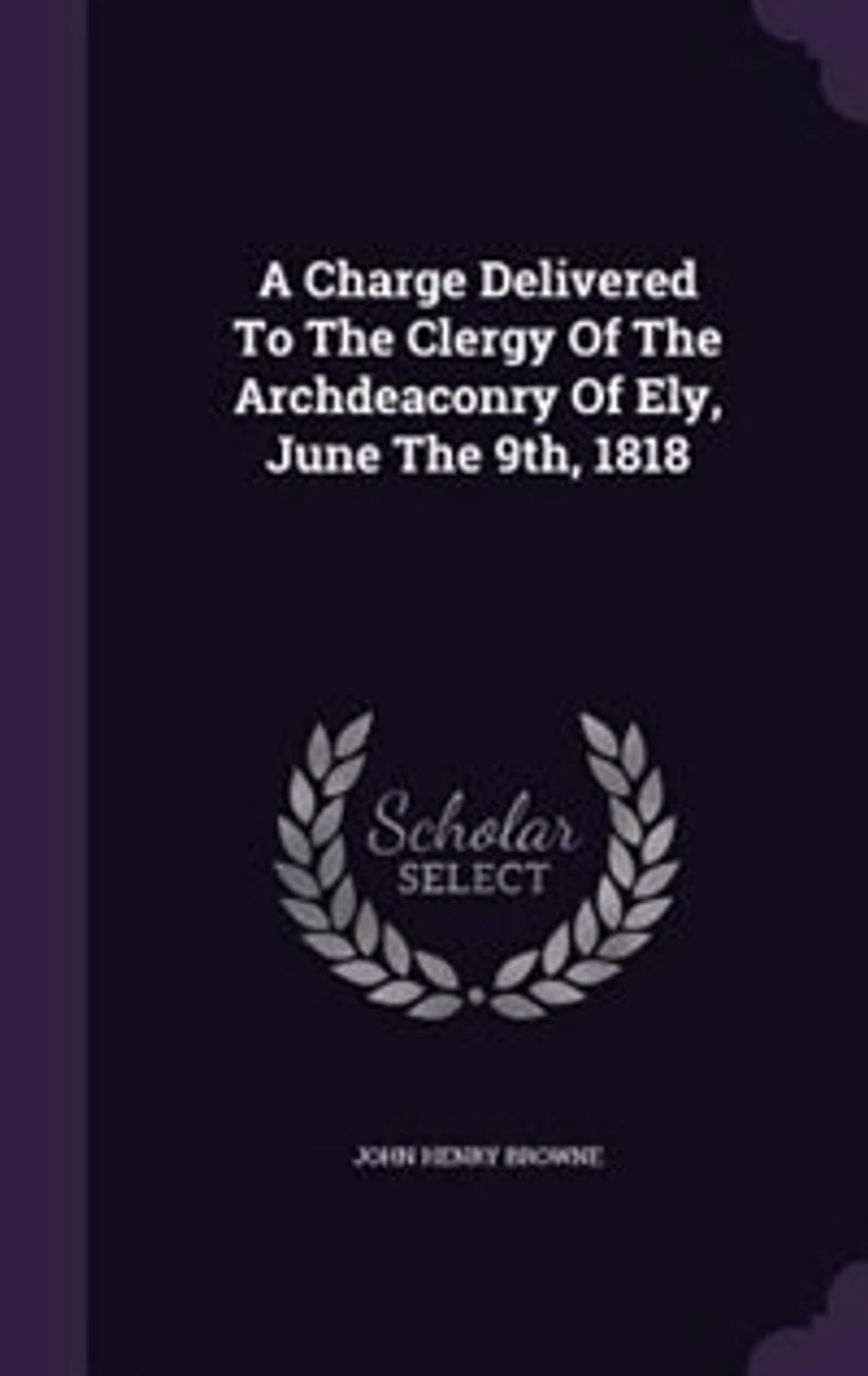 A Charge Delivered To The Clergy Of Archdeaconry Ely, June 9th, 1818