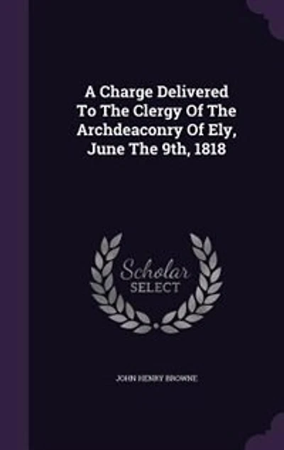 A Charge Delivered To The Clergy Of Archdeaconry Ely, June 9th, 1818
