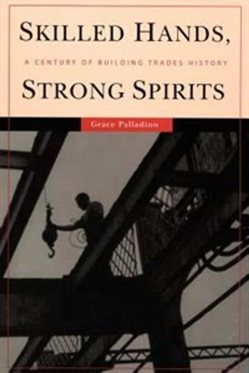 Skilled Hands, Strong Spirits: A Century Of Building Trades History