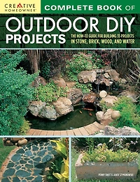 Complete Book Of Outdoor Diy Projects: The How-to Guide For Building 35 Projects Stone, Brick, Wood, And Water