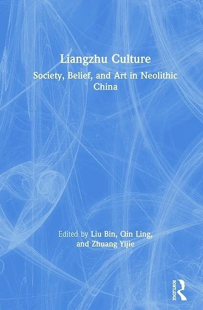 Liangzhu Culture: Society, Belief, And Art Neolithic China