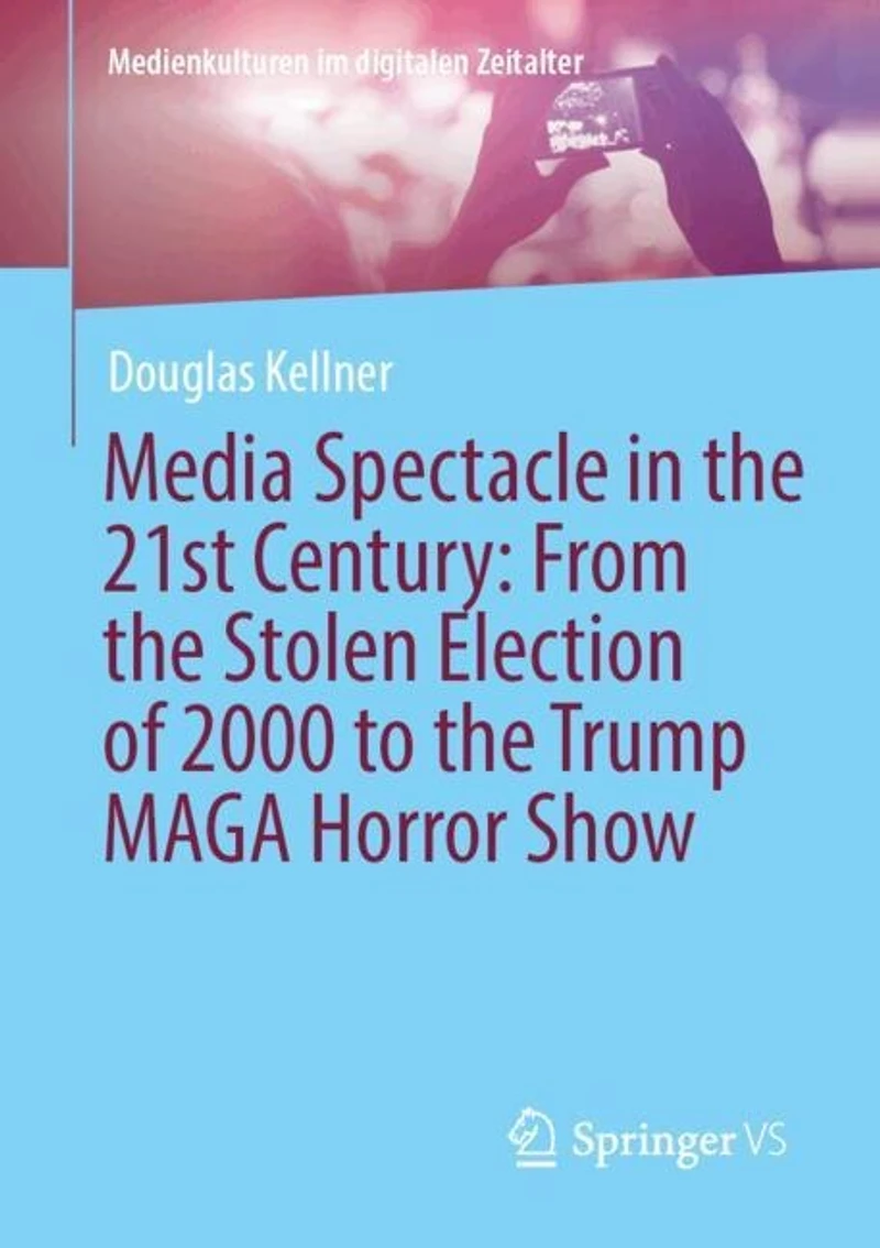 Media Spectacle the 21st Century: From Stolen Election of 2000 to Trump MAGA Horror Show