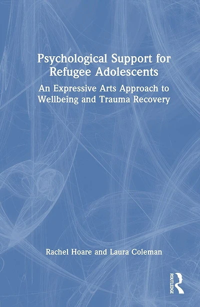 Psychological Support for Refugee Adolescents: An Expressive Arts Approach to Wellbeing and Trauma Recovery