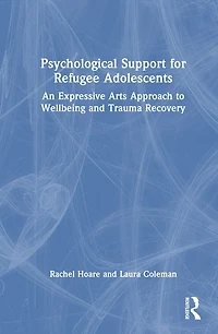 Psychological Support for Refugee Adolescents: An Expressive Arts Approach to Wellbeing and Trauma Recovery