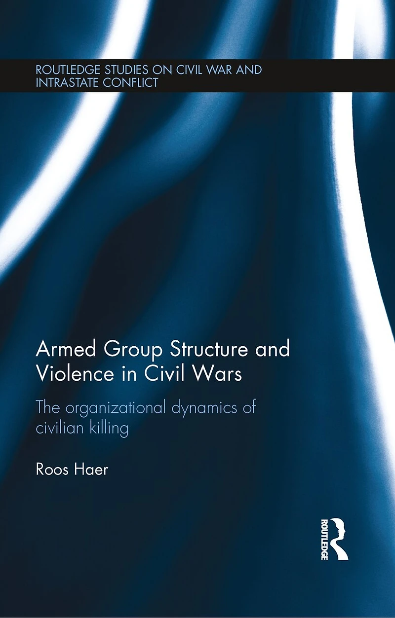 Armed Group Structure and Violence Civil Wars: The Organizational Dynamics of Civilian Killing