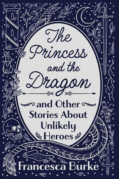 The Princess And The Dragon And Other Stories About Unlikely Heroes
