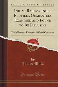 Indian Railway Indus Flotilla Guarantees Examined and Found to Be Delusive: With Extracts From the Official Contracts (Classic Reprint)