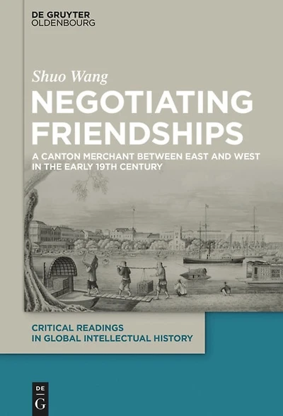 Negotiating Friendships: A Canton Merchant Between East and West in the Early 19th Century
