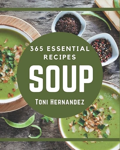 365 Essential Soup Recipes: Best Soup Cookbook for Dummies