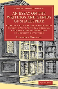 An Essay on the Writings and Genius of Shakespear: Compared with the Greek and French Dramatic Poets: With Some Remarks upon the Misrepresentations of Monsieur de Voltaire