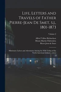 Life, Letters and Travels of Father Pierre-Jean de Smet, s.j