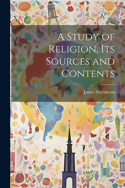 A Study of Religion, Its Sources and Contents