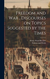 Freedom and War, Discourses on Topics Suggested by the Times