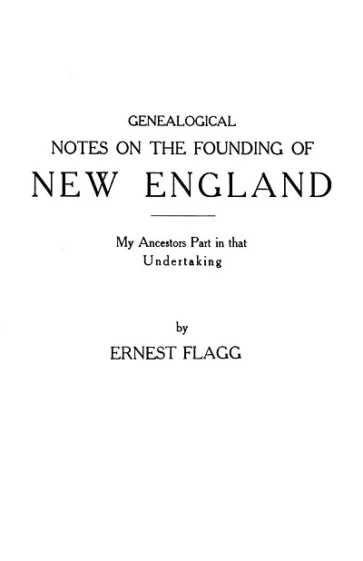 Genealogical Notes On The Founding Of New England. My Ancestors' Part In That Undertaking