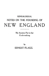 Genealogical Notes On The Founding Of New England. My Ancestors' Part In That Undertaking
