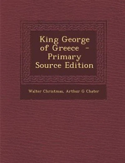 King George of Greece  - Primary Source Edition