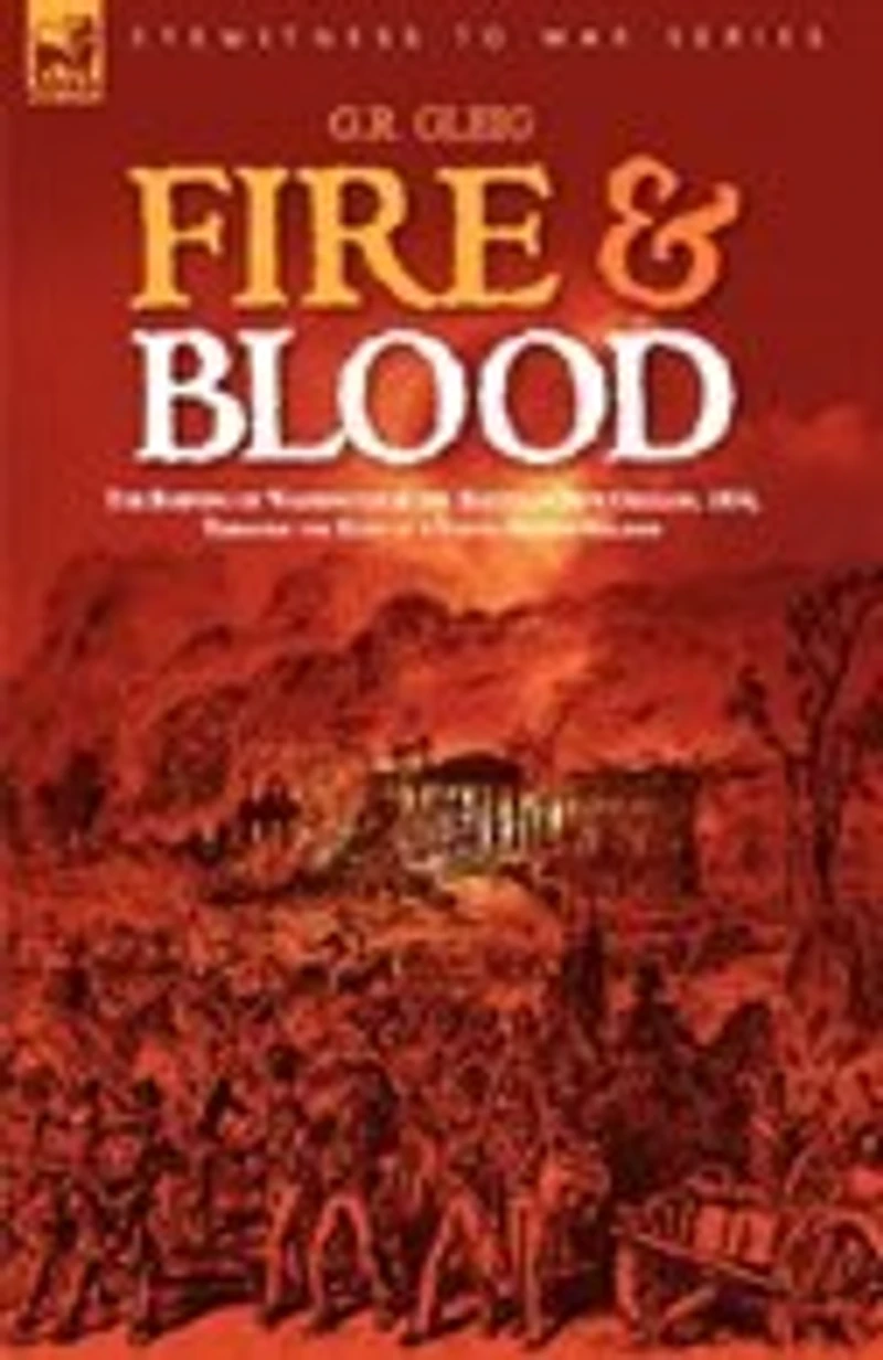 Fire & Blood: the Burning of Washington Battle New Orleans, 1814, Through Eyes a Young British Soldier