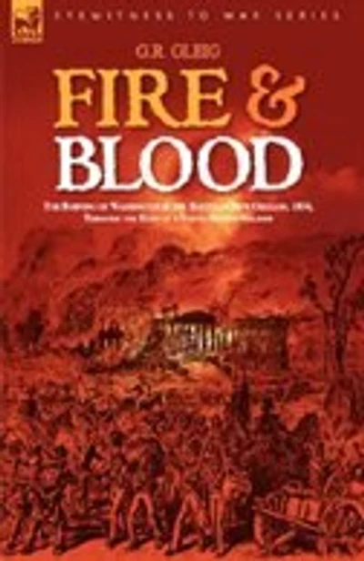 Fire & Blood: the Burning of Washington Battle New Orleans, 1814, Through Eyes a Young British Soldier