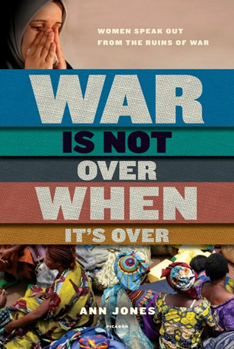 War Is Not Over When It's Over: Women Speak Out from the Ruins of War