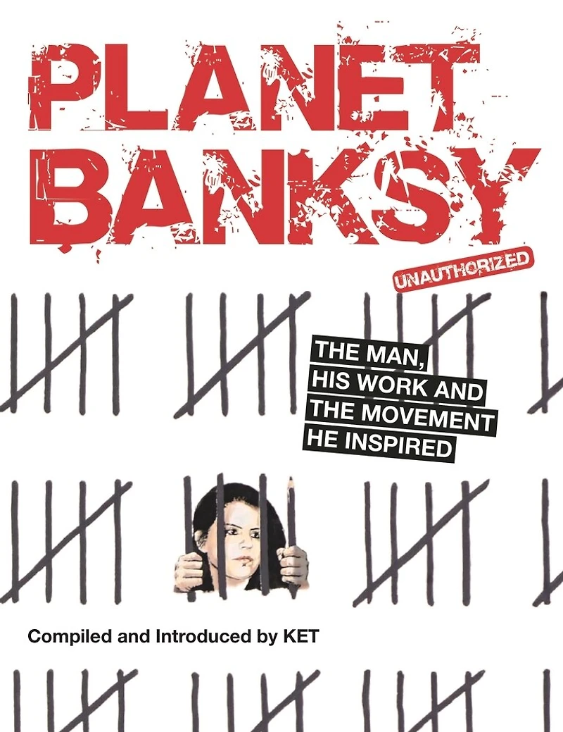 Planet Banksy: The Man, His Work And Movement He Inspired