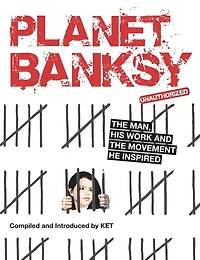 Planet Banksy: The Man, His Work And Movement He Inspired