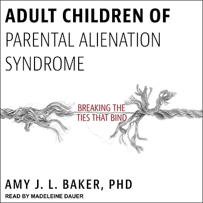 Adult Children of Parental Alienation Syndrome: Breaking the Ties That Bind