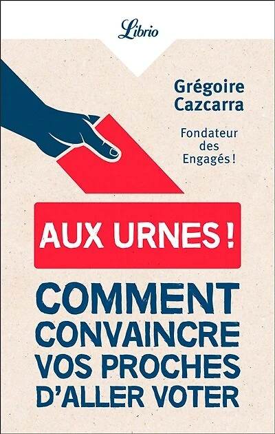 Aux urnes !: comment convaincre vos proches d'aller voter