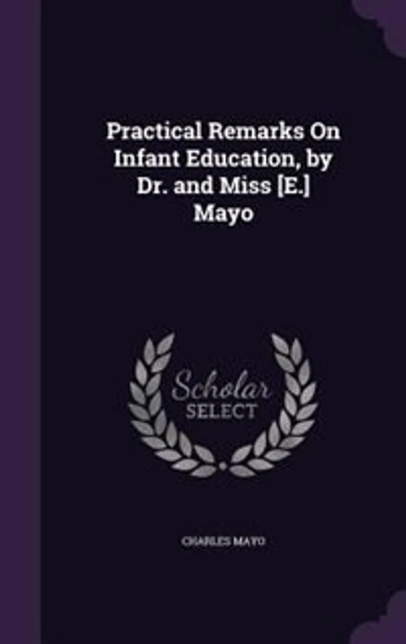 Practical Remarks On Infant Education, by Dr. and Miss [E.] Mayo