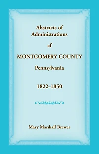 Abstracts of Administrations of Montgomery County, Pennsylvania, 1822-1850